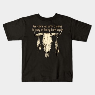 We Came Up With A Game To Play Of Being Born Again Bull with Feathers Kids T-Shirt